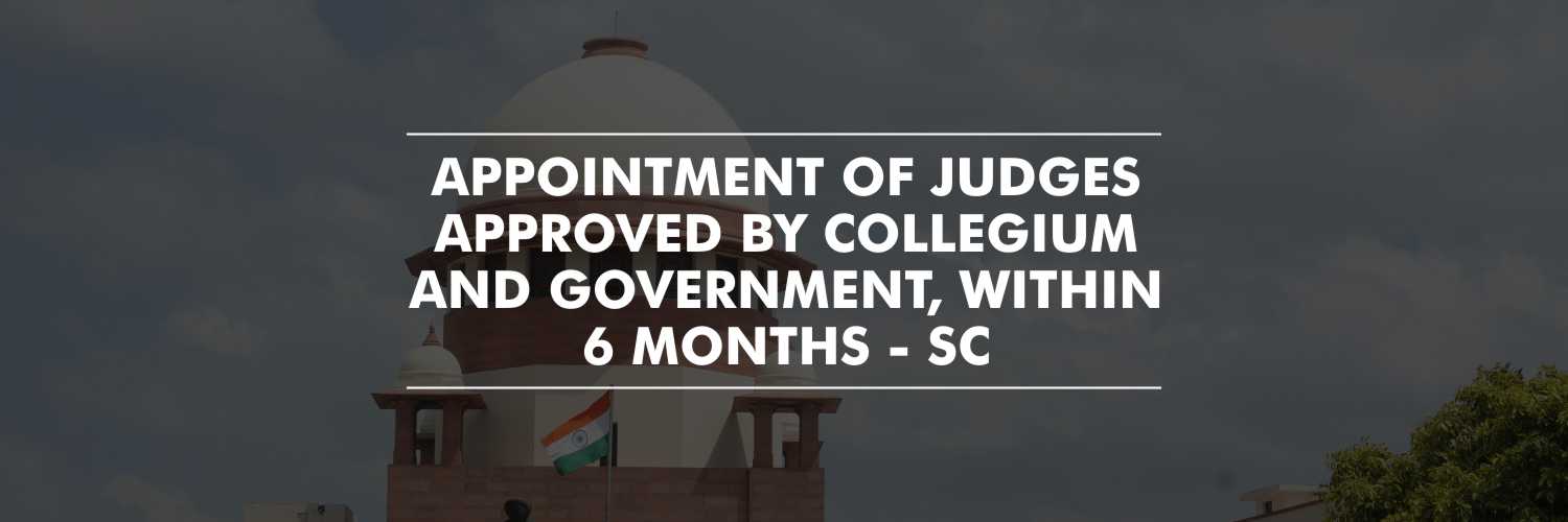 Appointment of judges approved by Collegium and government, within 6 months - SC