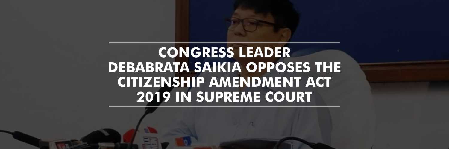Assam Opposition Leader Challenges the CAA, 2019 In Supreme Court