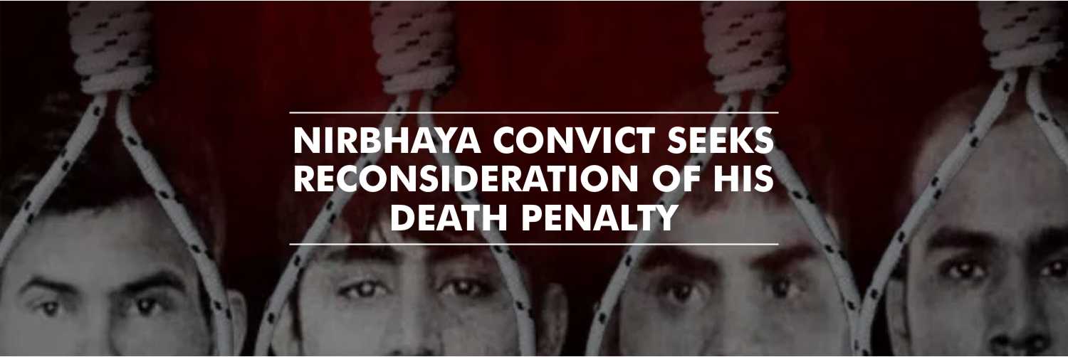Nirbhaya convict seeks reconsideration of his death penalty