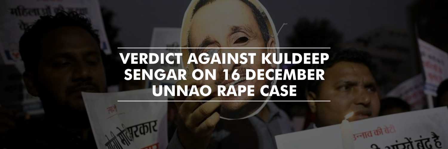Verdict against Kuldeep Sengar on 16 December - Unnao rape case