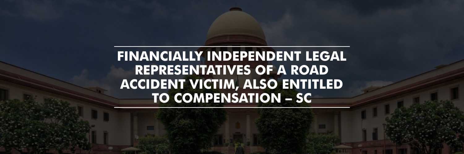Financially independent kin of a road accident victim also entitled to compensation – SC