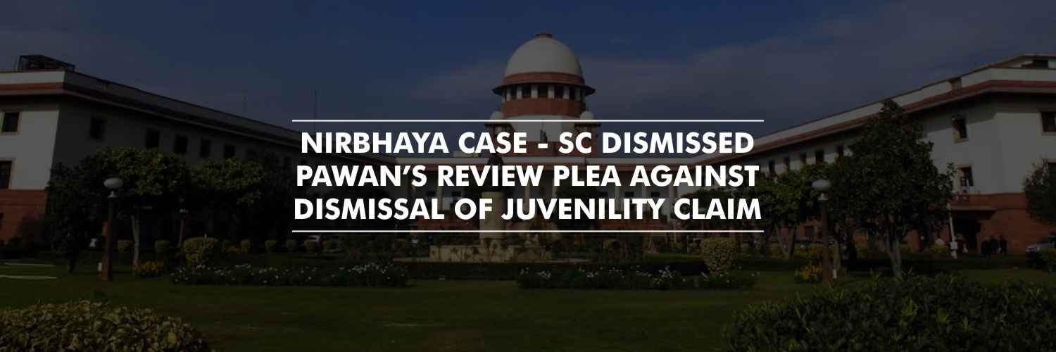 Supreme Court dismissed Pawan’s Review plea Against Rejection of Juvenility Claim