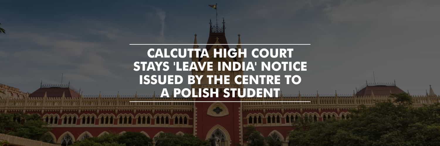 Calcutta HC stays Centre’s ‘leave India’ notice to a Polish student