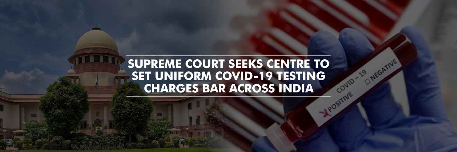 Supreme Court seeks Centre to Set Uniform COVID-19 testing charges bar across India