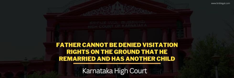 Father Cannot Be Denied Visitation Rights On The Ground That He Remarried And Has Another Child: Karnataka High Court